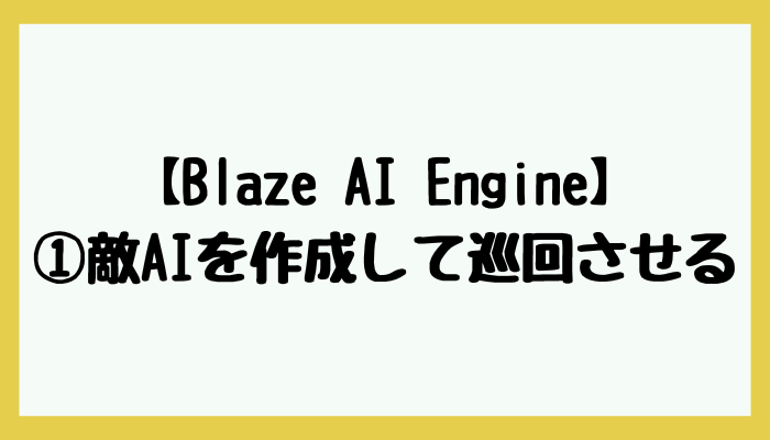 【Blaze AI Engine】①敵AIを作成して巡回させる