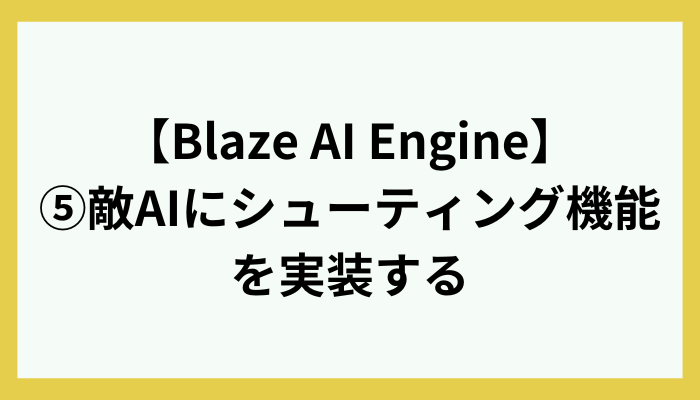 【Blaze AI Engine】⑤敵AIにシューティング機能を実装する