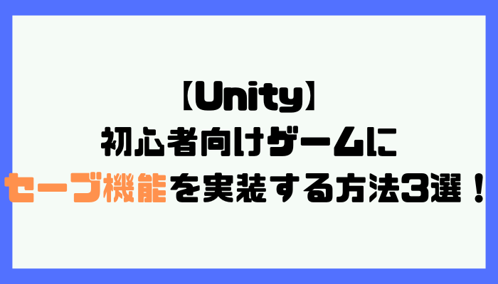 【Unity】初心者向けゲームにセーブ機能を実装する方法3選！
