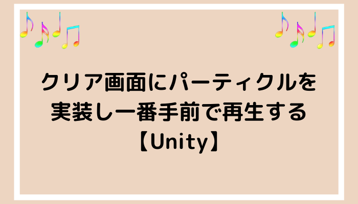 クリア画面にパーティクルを実装し一番手前で再生する Unity グッドラックネットライフ